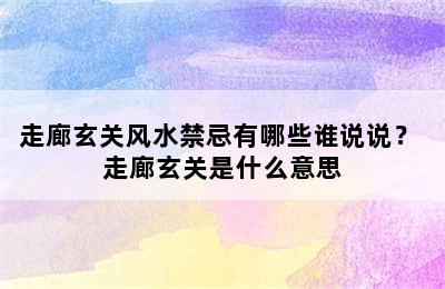 走廊玄关风水禁忌有哪些谁说说？ 走廊玄关是什么意思